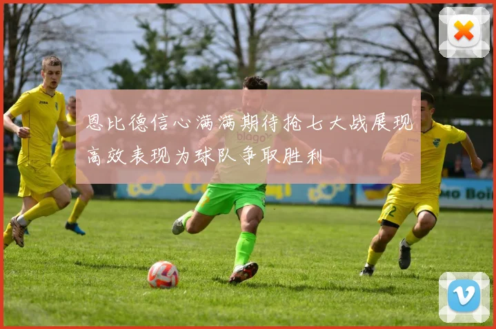 恩比德信心满满期待抢七大战展现高效表现为球队争取胜利