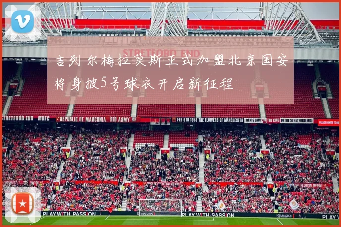 吉列尔梅拉莫斯正式加盟北京国安将身披5号球衣开启新征程